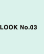 LOOK No.03