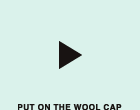 PUT ON THE WOOL CAP